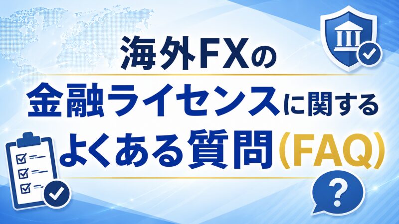 海外FXの金融ライセンスに関するよくある質問（FAQ）